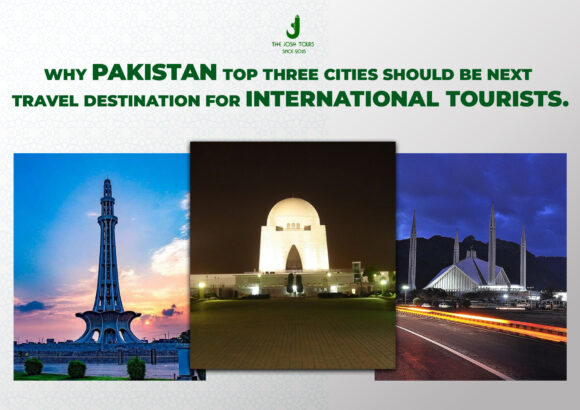 Why Pakistan Top Three Cities should be next Travel destination for International Tourists