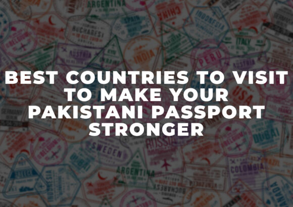 Best Countries to Visit to Make Your Pakistani Passport Stronger