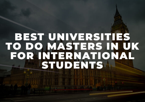 Best Universities to do Masters in UK for International Students